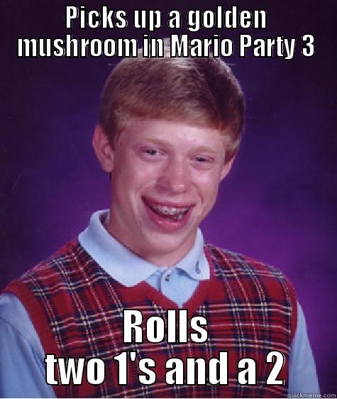 PICKS UP A GOLDEN MUSHROOM IN MARIO PARTY 3 ROLLS TWO 1'S AND A 2 Bad Luck Brian