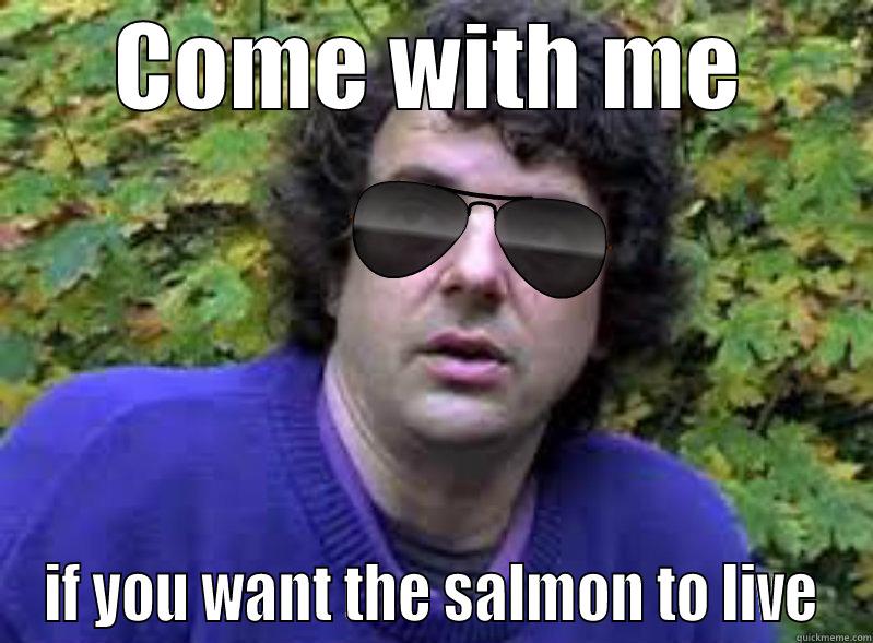 COME WITH ME IF YOU WANT THE SALMON TO LIVE Misc