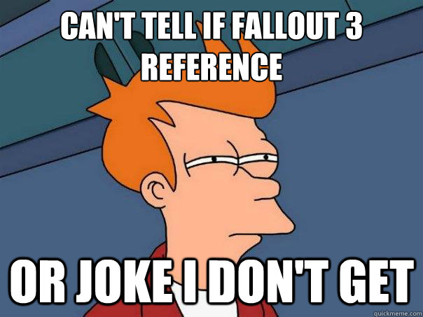 Can't tell if Fallout 3 reference Or joke i don't get - Can't tell if Fallout 3 reference Or joke i don't get  Futurama Fry