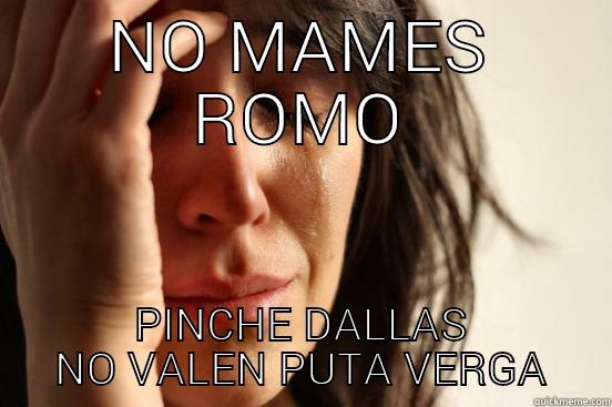 NO MAMES ROMO PINCHE DALLAS NO VALEN PUTA VERGA First World Problems