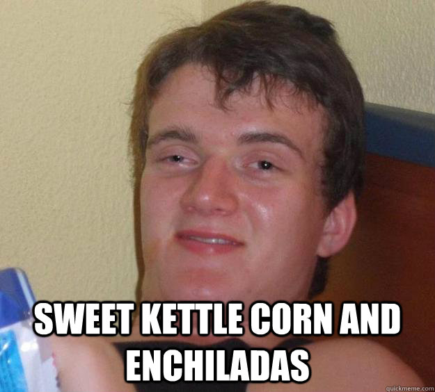  sweet kettle corn and enchiladas  10 Guy