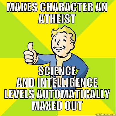 nice meme - MAKES CHARACTER AN ATHEIST SCIENCE AND INTELLIGENCE LEVELS AUTOMATICALLY MAXED OUT Fallout new vegas