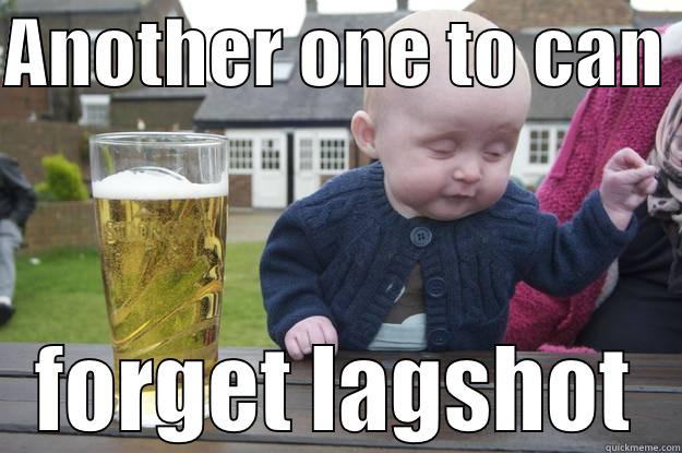 ANOTHER ONE TO CAN  FORGET LAGSHOT drunk baby
