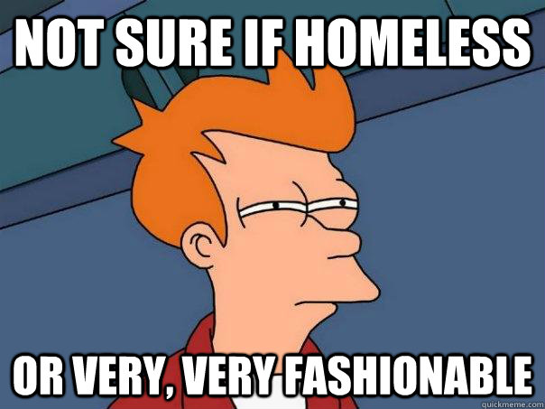 Not sure if homeless or very, very fashionable - Not sure if homeless or very, very fashionable  Futurama Fry