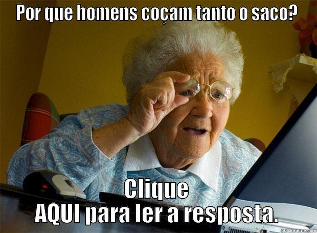 POR QUE HOMENS COÇAM TANTO O SACO? CLIQUE AQUI PARA LER A RESPOSTA. Grandma finds the Internet