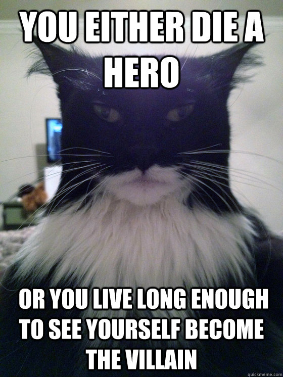 You either die a hero  or you live long enough to see yourself become the villain  Catman