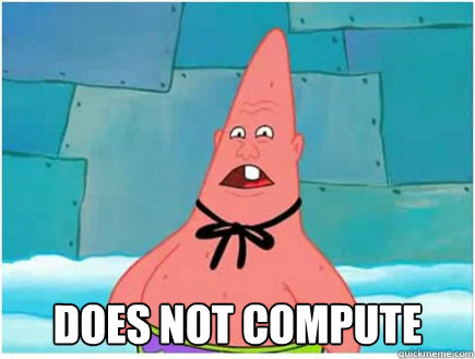 does not compute -  does not compute  patrick does not compute