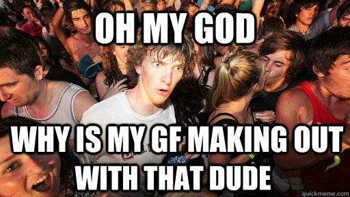 Oh my god why is my gf making out  with that dude  Sudden Clarity Clarence