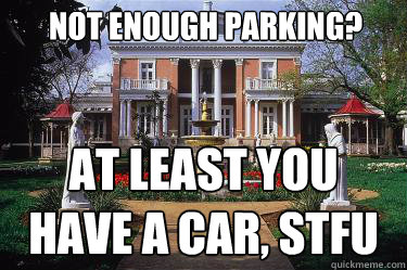 not enough parking? at least you have a car, stfu  Scumbag Belmont