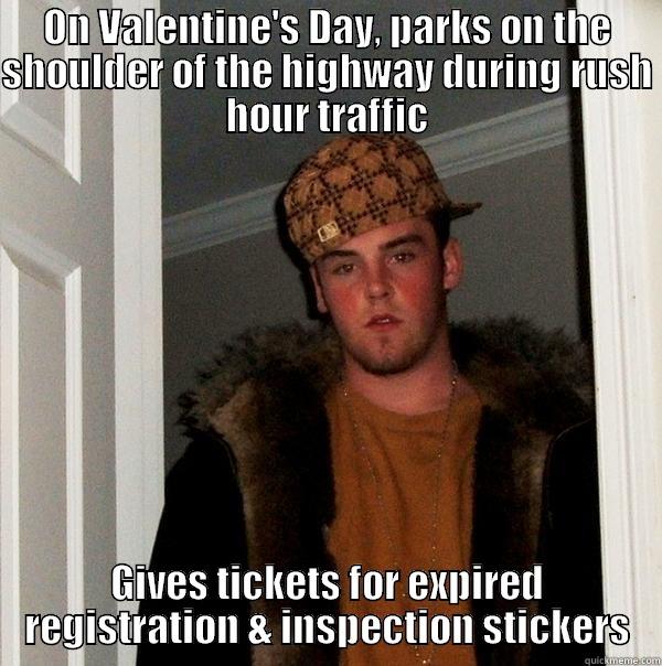Scumbag Cop - ON VALENTINE'S DAY, PARKS ON THE SHOULDER OF THE HIGHWAY DURING RUSH HOUR TRAFFIC GIVES TICKETS FOR EXPIRED REGISTRATION & INSPECTION STICKERS Scumbag Steve