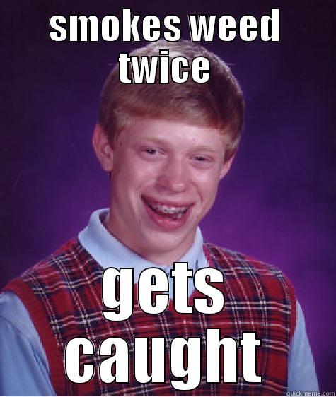 SMOKES WEED TWICE GETS CAUGHT Bad Luck Brian