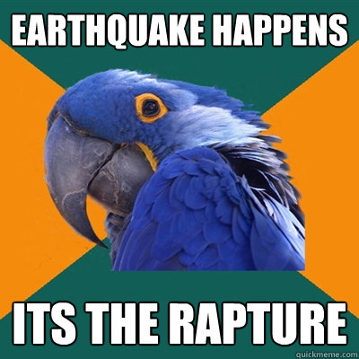 EARTHQUAKE HAPPENS ITS THE RAPTURE  Paranoid Parrot