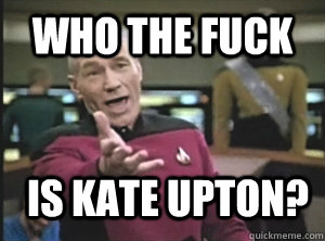 who the fuck is kate upton?  Annoyed Picard