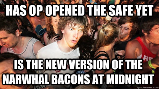 Has OP OPENED THE SAFE YET IS THE NEW version of The Narwhal Bacons at Midnight - Has OP OPENED THE SAFE YET IS THE NEW version of The Narwhal Bacons at Midnight  Sudden Clarity Clarence