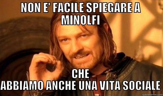 NON E' FACILE SPIEGARE A MINOLFI CHE ABBIAMO ANCHE UNA VITA SOCIALE Boromir