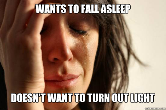Wants to fall asleep Doesn't want to turn out light   First World Problems