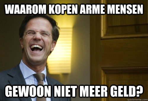 Waarom kopen arme mensen gewoon niet meer geld? - Waarom kopen arme mensen gewoon niet meer geld?  Rutte