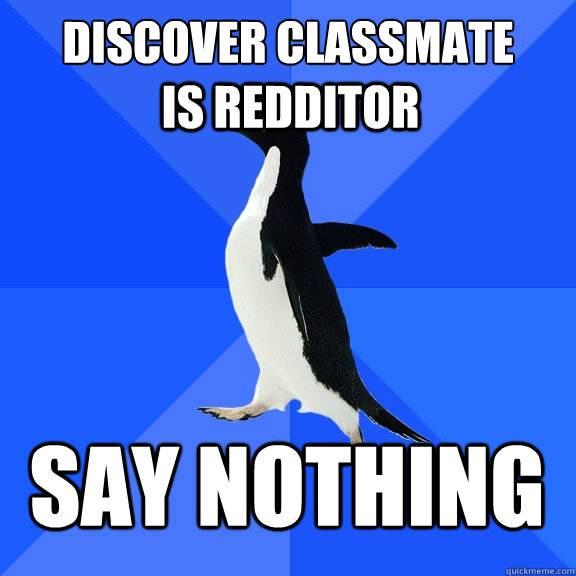 Discover classmate Say Nothing is redditor   Socially Awkward Penguin