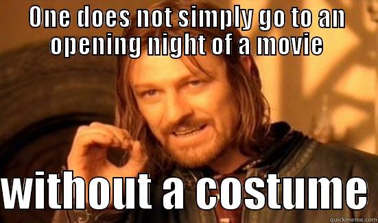 ONE DOES NOT SIMPLY GO TO AN OPENING NIGHT OF A MOVIE  WITHOUT A COSTUME Boromir