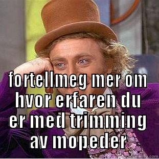  FORTELLMEG MER OM HVOR ERFAREN DU ER MED TRIMMING AV MOPEDER Condescending Wonka