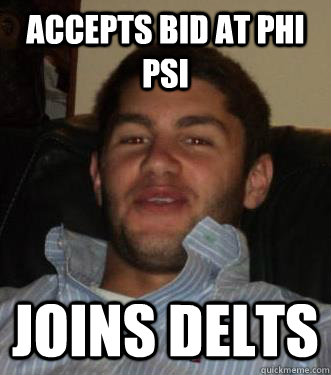 Accepts bid at Phi Psi Joins Delts - Accepts bid at Phi Psi Joins Delts  Dumbass Mike