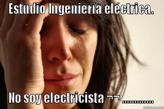 ESTUDIO INGENIERÍA ELÉCTRICA. NO SOY ELECTRICISTA ¬¬ ............. First World Problems