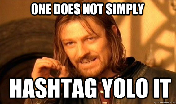 One does not simply hashtag yolo it - One does not simply hashtag yolo it  Boromir