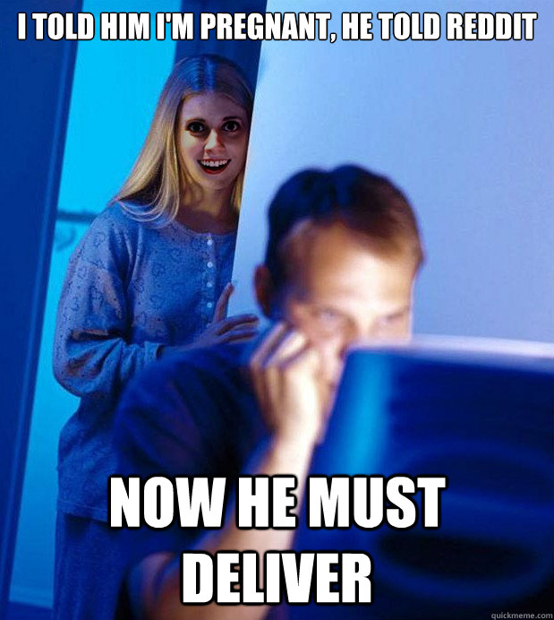 I told him I'm pregnant, he told reddit Now he must deliver  