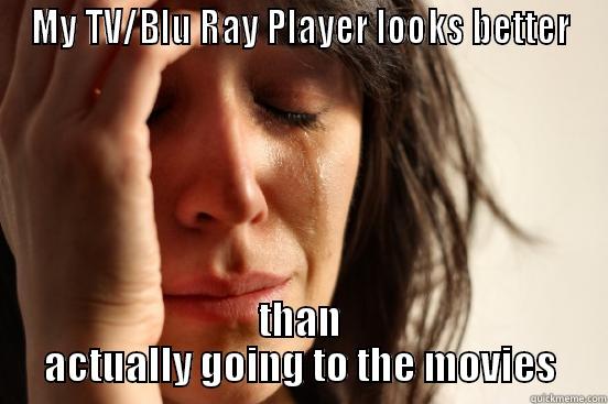 MY TV/BLU RAY PLAYER LOOKS BETTER THAN ACTUALLY GOING TO THE MOVIES First World Problems