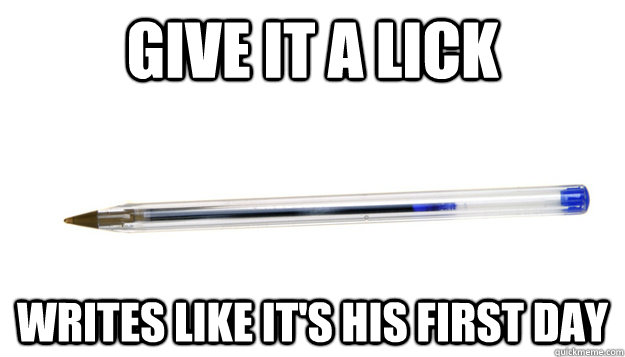 Give it a lick Writes like it's his first day  