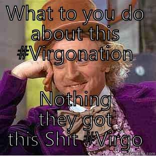 WHAT TO YOU DO ABOUT THIS #VIRGONATION NOTHING THEY GOT THIS SHIT #VIRGO Creepy Wonka