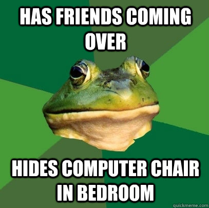 has Friends coming over Hides computer chair in bedroom - has Friends coming over Hides computer chair in bedroom  Foul Bachelor Frog