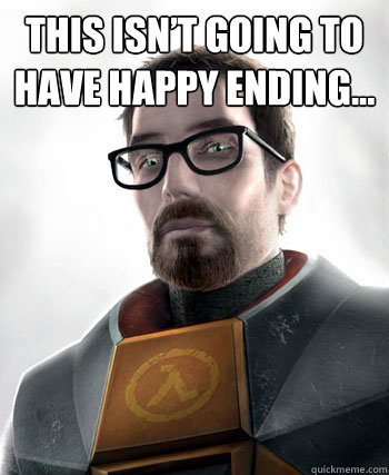 This isn’t going to have happy ending...  - This isn’t going to have happy ending...   gordon freeman