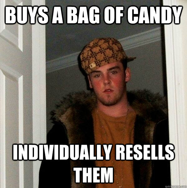 buys a bag of candy individually resells them  Scumbag Steve