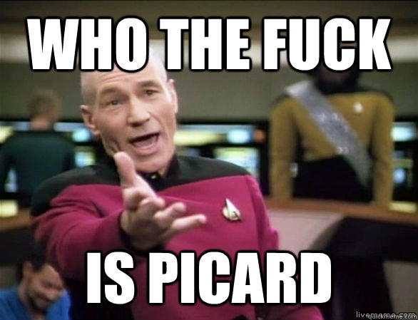 who the fuck is picard   Annoyed Picard HD