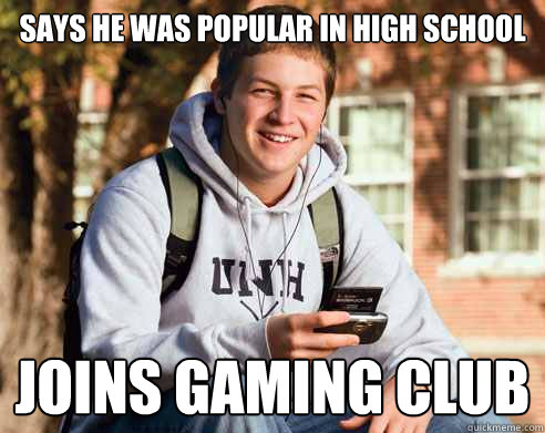 Says he was popular in high school Joins gaming club  College Freshman