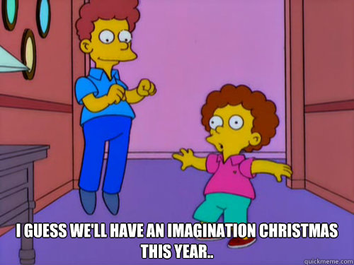  I guess we'll have an imagination Christmas this year.. -  I guess we'll have an imagination Christmas this year..  Misc