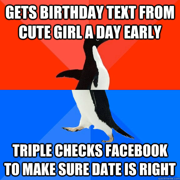 Gets Birthday Text from cute girl a day early Triple checks facebook to make sure date is right   Socially Awesome Awkward Penguin