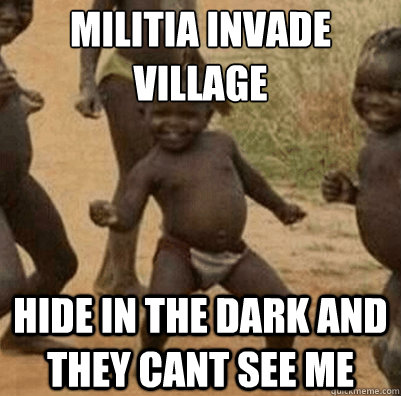 Militia invade village Hide in the dark and they cant see me  Third World Success Kid