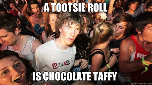A tootsie roll is chocolate taffy  Sudden Clarity Clarence