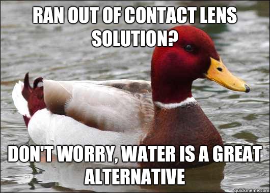 Ran out of contact lens solution? Don't worry, water is a great alternative  Malicious Advice Mallard