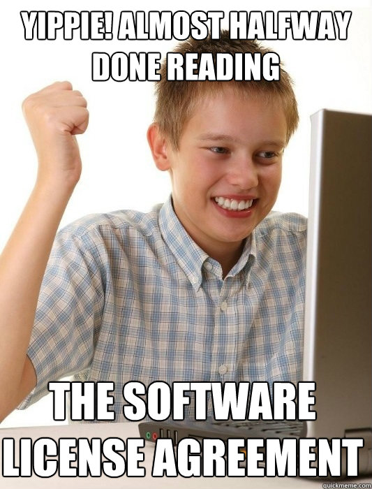 Yippie! Almost halfway done reading the software license agreement - Yippie! Almost halfway done reading the software license agreement  First Day on the Internet Kid
