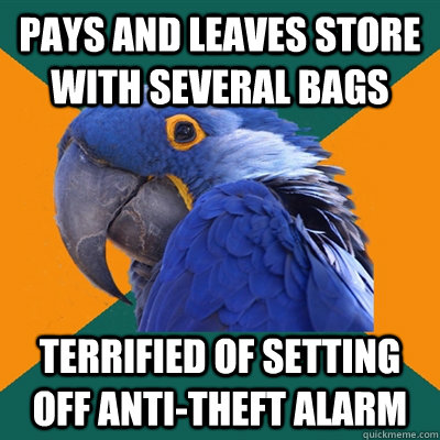 pays and leaves store with several bags terrified of setting off anti-theft alarm  Paranoid Parrot