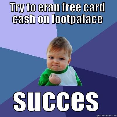 TRY TO ERAN FREE CARD CASH ON LOOTPALACE SUCCES Success Kid