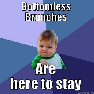 BOTTOMLESS BRUNCHES ARE HERE TO STAY Success Kid