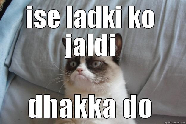 ISE LADKI KO JALDI DHAKKA DO Grumpy Cat