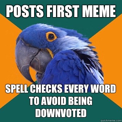 Posts first meme Spell checks every word to avoid being downvoted  Paranoid Parrot