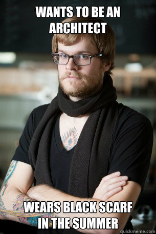 WANTS TO BE AN ARCHITECT WEARS BLACK SCARF           IN THE SUMMER  Hipster Barista