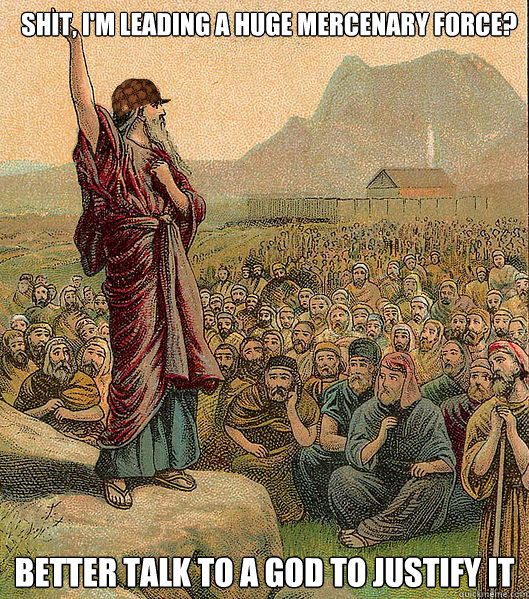 Shit, i'm leading a huge mercenary force? Better talk to a God to justify it  - Shit, i'm leading a huge mercenary force? Better talk to a God to justify it   Scumbag Moses