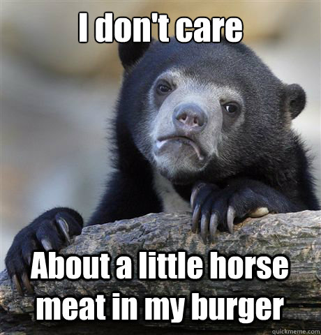 I don't care About a little horse meat in my burger  Confession Bear
